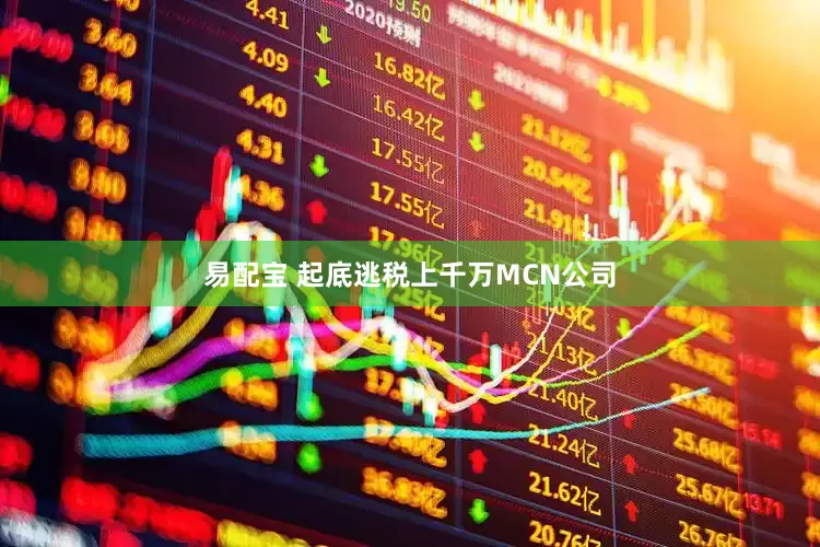 易配宝 起底逃税上千万MCN公司